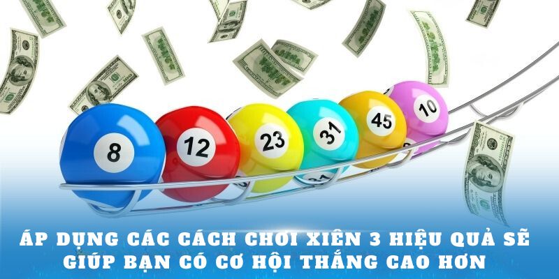 Áp dụng các cách chơi xiên 3 hiệu quả sẽ giúp bạn có cơ hội thắng cao hơn