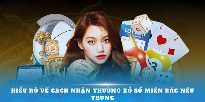 Hiểu rõ về cách nhận thưởng xổ số miền Bắc nếu trúng