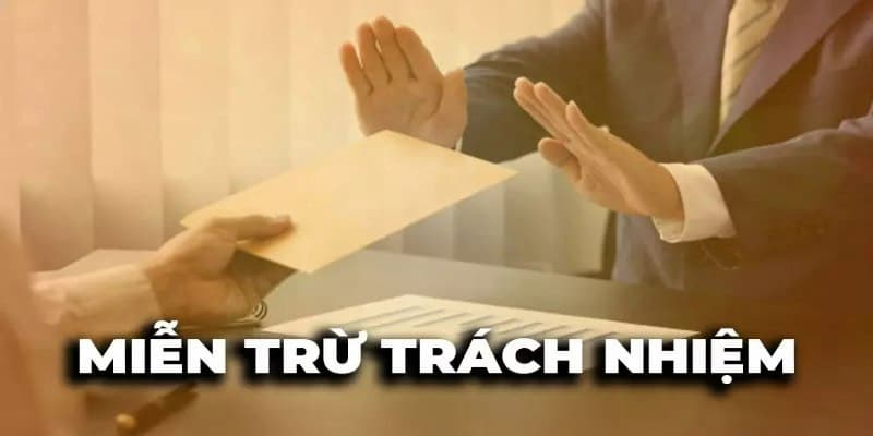 Tổng hợp lưu ý liên quan trực tiếp tới chính sách miễn trừ trách nhiệm