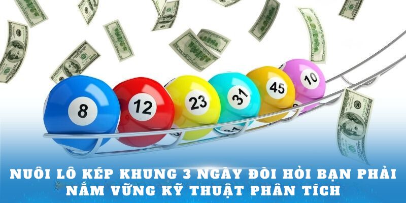 Nuôi lô kép khung 3 ngày đòi hỏi bạn phải nắm vững kỹ thuật phân tích