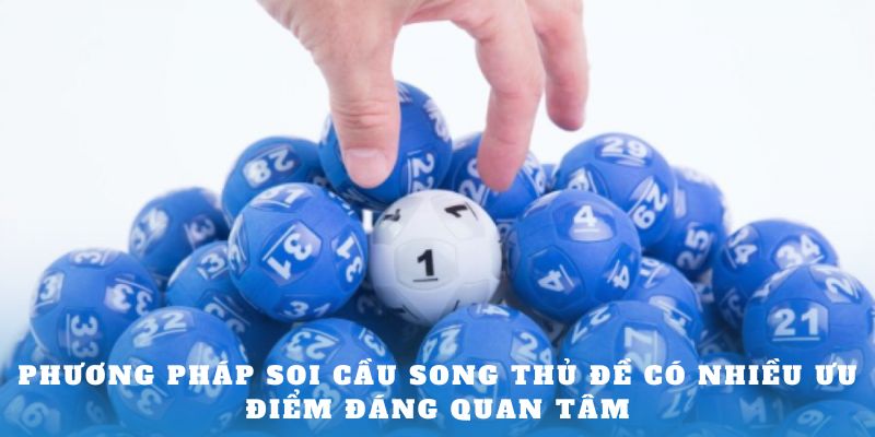 Phương pháp soi cầu song thủ đề có nhiều ưu điểm đáng quan tâm