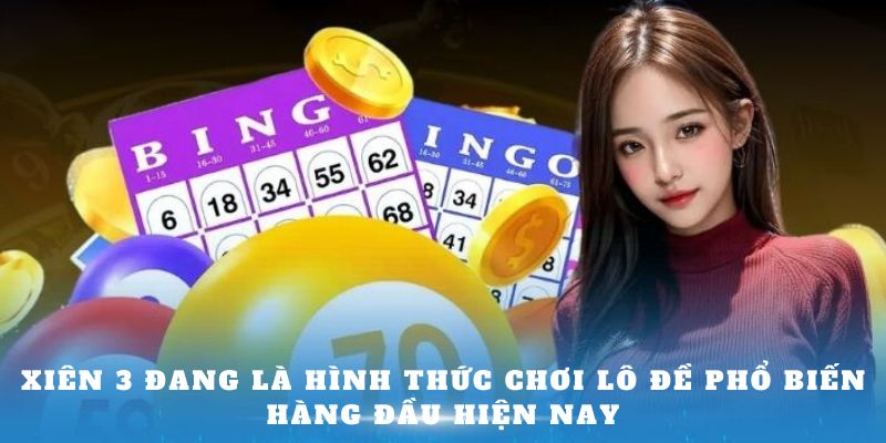 Xiên 3 đang là hình thức chơi lô đề phổ biến hàng đầu hiện nay