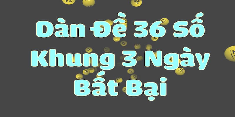 Dàn Đề 36 Số Khung 3 Ngày